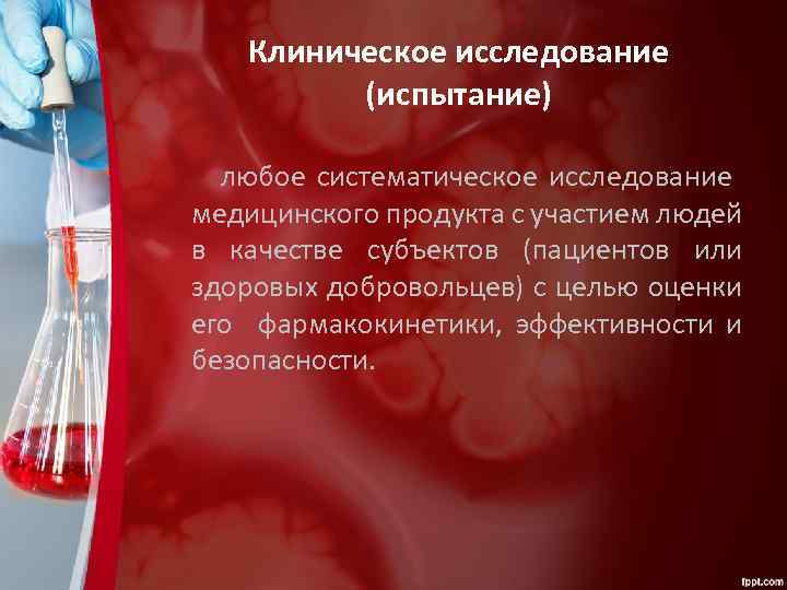 Клиническое исследование (испытание) любое систематическое исследование медицинского продукта с участием людей в качестве субъектов