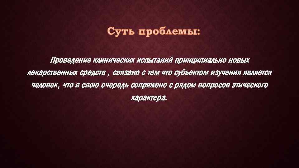 Суть проблемы: Проведение клинических испытаний принципиально новых лекарственных средств , связано с тем что