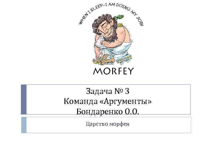 Задача № 3 Команда «Аргументы» Бондаренко О. О. Царство морфея 