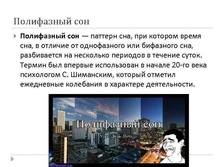 Полифазный сон — паттерн сна, при котором время сна, в отличие от однофазного или