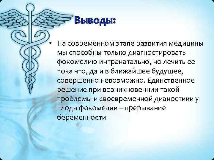 Выводы: • На современном этапе развития медицины мы способны только диагностировать фокомелию интранатально, но