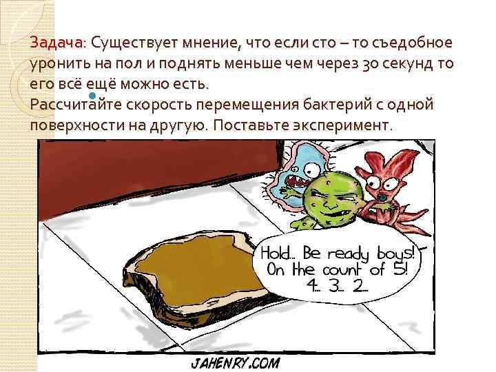Задача: Существует мнение, что если сто – то съедобное уронить на пол и поднять