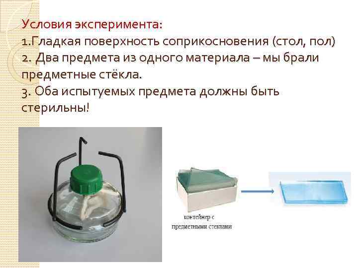 Условия эксперимента: 1. Гладкая поверхность соприкосновения (стол, пол) 2. Два предмета из одного материала