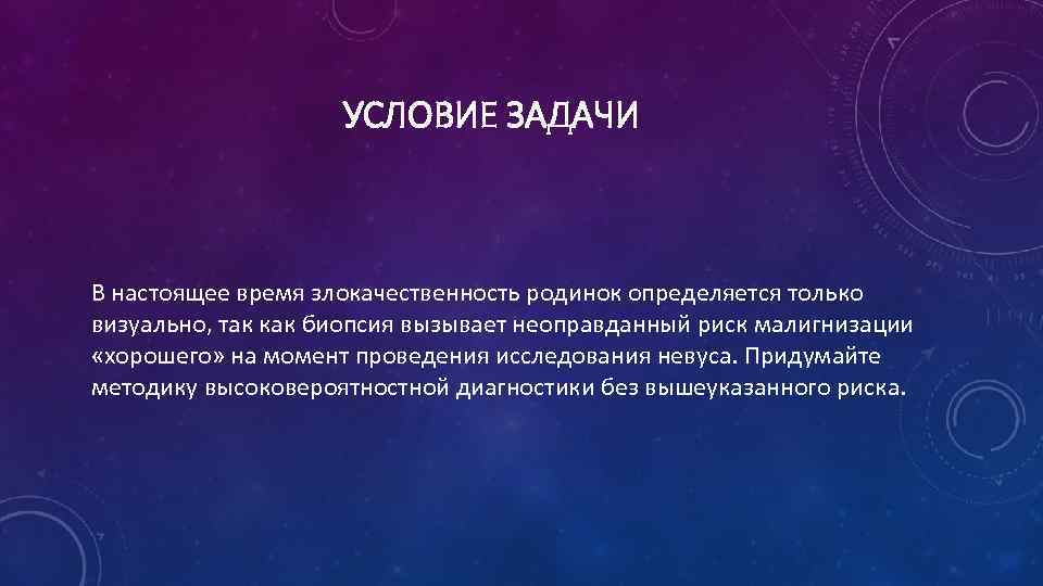 УСЛОВИЕ ЗАДАЧИ В настоящее время злокачественность родинок определяется только визуально, так как биопсия вызывает