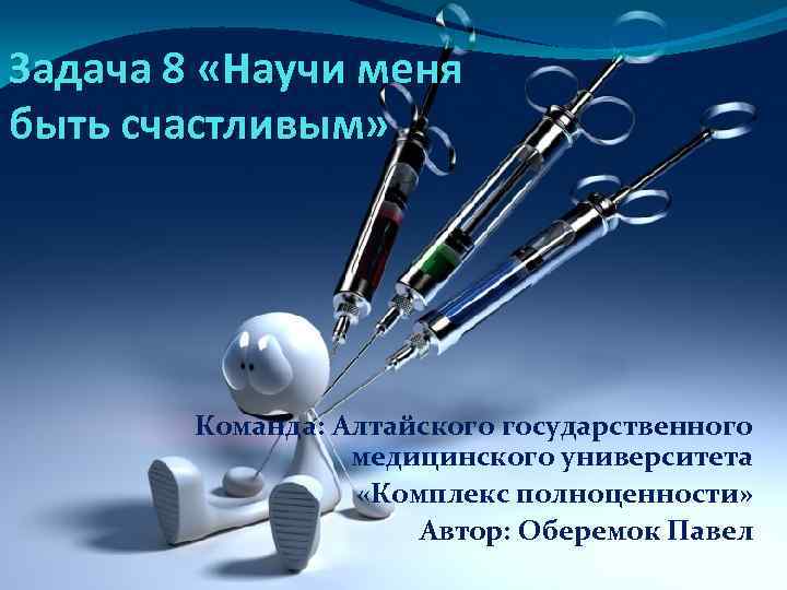 Задача 8 «Научи меня быть счастливым» Команда: Алтайского государственного медицинского университета «Комплекс полноценности» Автор: