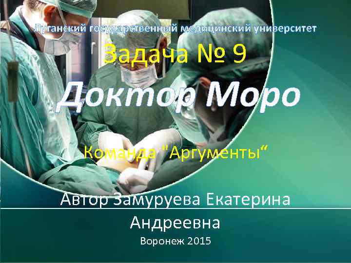 Луганский государственный медицинский университет Задача № 9 Доктор Моро Команда 