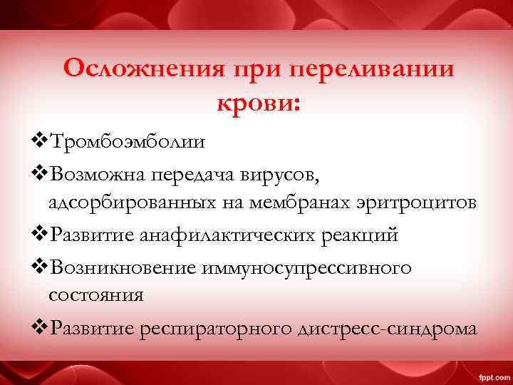 Осложнения при переливании крови: v. Тромбоэмболии v. Возможна передача вирусов, адсорбированных на мембранах эритроцитов