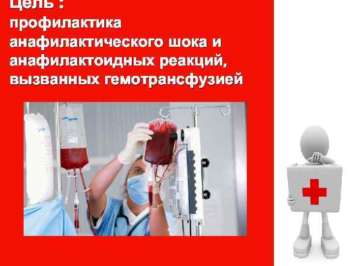 Цель : профилактика анафилактического шока и анафилактоидных реакций, вызванных гемотрансфузией 