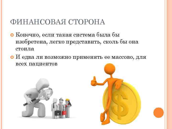 ФИНАНСОВАЯ СТОРОНА Конечно, если такая система была бы изобретена, легко представить, сколь бы она