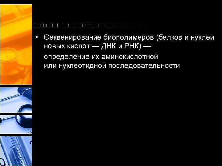  • Секвенирование биополимеров (белков и нуклеи новых кислот — ДНК и РНК) —