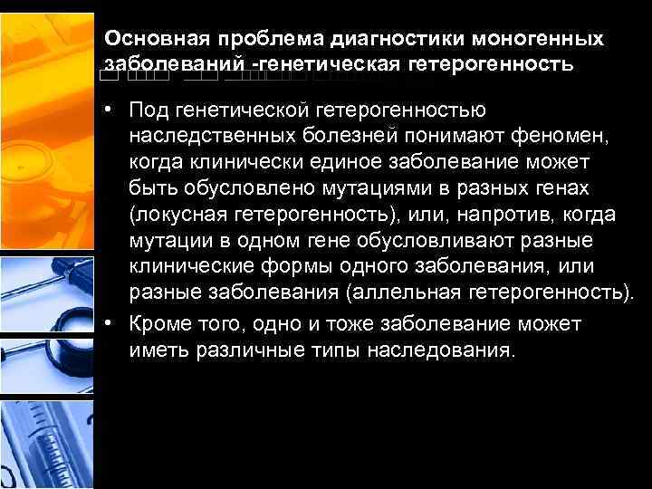 Основная проблема диагностики моногенных заболеваний -генетическая гетерогенность • Под генетической гетерогенностью наследственных болезней понимают