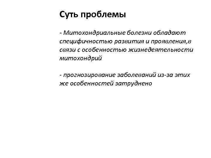 Суть проблемы - Митохондриальные болезни обладают специфичностью развития и проявления, в связи с особенностью