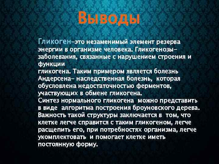 Выводы Гликоген-это незаменимый элемент резерва энергии в организме человека. Гликогенозызаболевания, связанные с нарушением строения