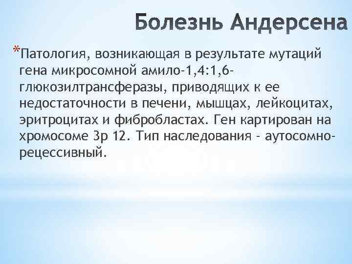 *Патология, возникающая в результате мутаций гена микросомной амило-1, 4: 1, 6 глюкозилтрансферазы, приводящих к