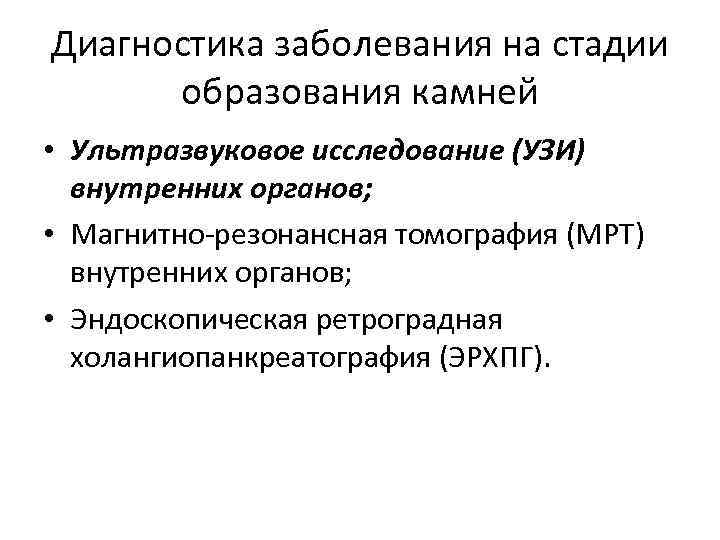 Диагностика заболевания на стадии образования камней • Ультразвуковое исследование (УЗИ) внутренних органов; • Магнитно-резонансная