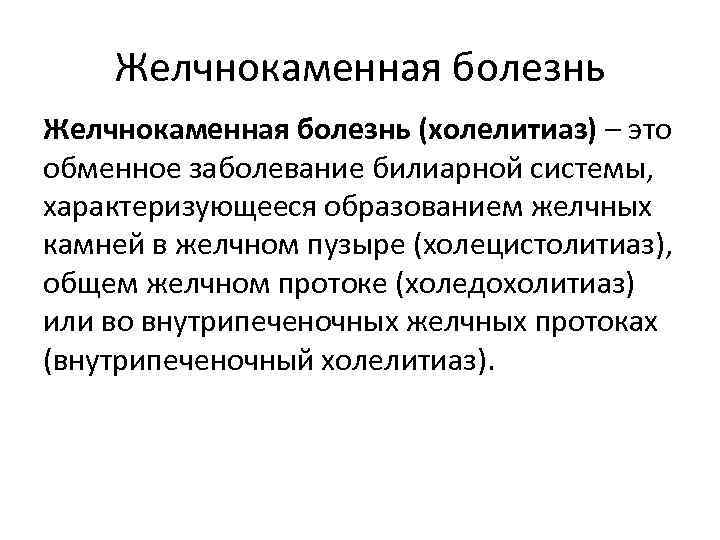 Желчнокаменная болезнь (холелитиаз) – это обменное заболевание билиарной системы, характеризующееся образованием желчных камней в