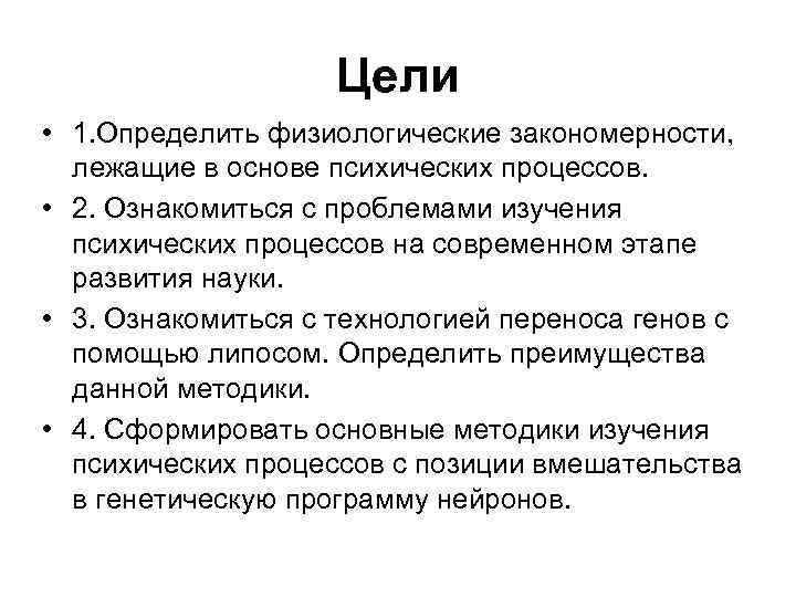 Цели • 1. Определить физиологические закономерности, лежащие в основе психических процессов. • 2. Ознакомиться