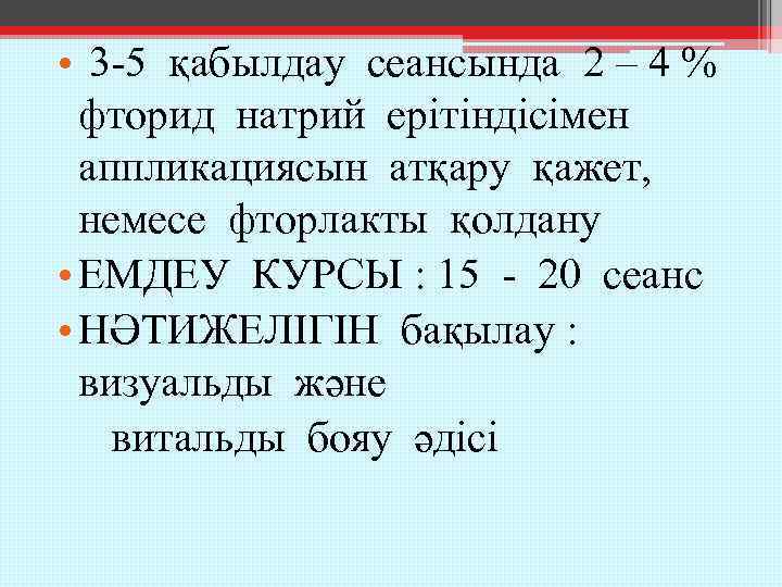  • 3 -5 қабылдау сеансында 2 – 4 % фторид натрий ерітіндісімен аппликациясын