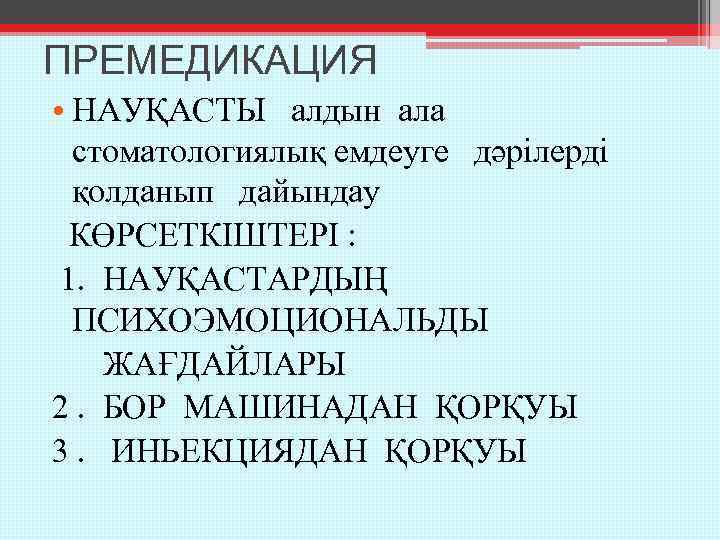 ПРЕМЕДИКАЦИЯ • НАУҚАСТЫ алдын ала стоматологиялық емдеуге дәрілерді қолданып дайындау КӨРСЕТКІШТЕРІ : 1. НАУҚАСТАРДЫҢ