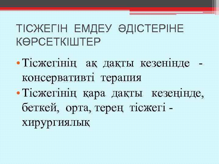 ТІСЖЕГІН ЕМДЕУ ӘДІСТЕРІНЕ КӨРСЕТКІШТЕР • Тісжегінің ақ дақты кезенінде консервативті терапия • Тісжегінің қара