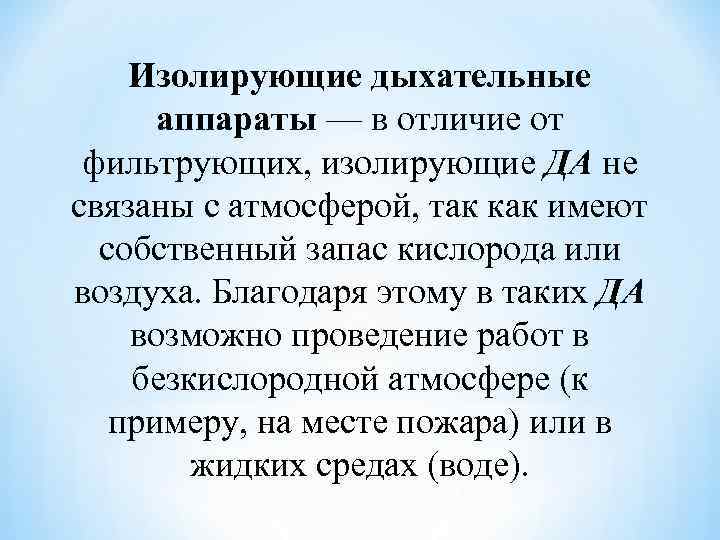 Изолирующие дыхательные аппараты — в отличие от фильтрующих, изолирующие ДА не связаны с атмосферой,