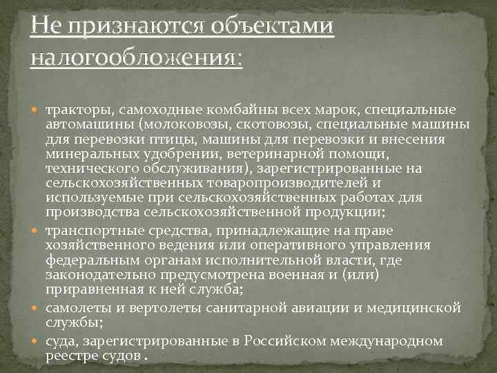 Не признаются объектами налогообложения: тракторы, самоходные комбайны всех марок, специальные автомашины (молоковозы, скотовозы, специальные