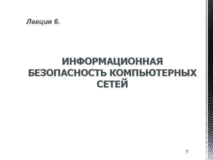 Лекция 6. ИНФОРМАЦИОННАЯ БЕЗОПАСНОСТЬ КОМПЬЮТЕРНЫХ СЕТЕЙ 2 