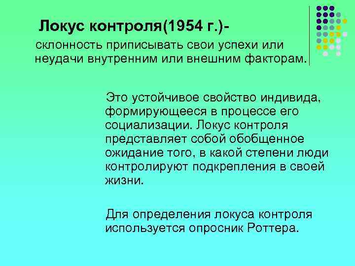 Локус контроля(1954 г. )склонность приписывать свои успехи или неудачи внутренним или внешним факторам. Это