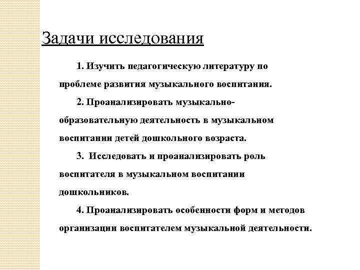 Задачи исследования 1. Изучить педагогическую литературу по проблеме развития музыкального воспитания. 2. Проанализировать музыкальнообразовательную