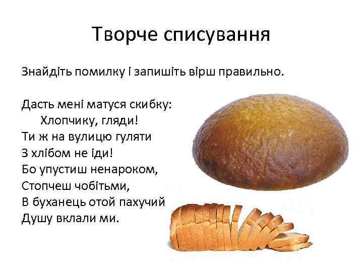 Творче списування Знайдіть помилку і запишіть вірш правильно. Дасть мені матуся скибку: Хлопчику, гляди!