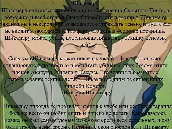 Шикамару считается умнейшим шиноби деревни Скрытого Листа, а возможно и всей страны Огня. Способности