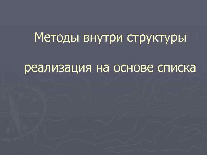 Методы внутри структуры реализация на основе списка 