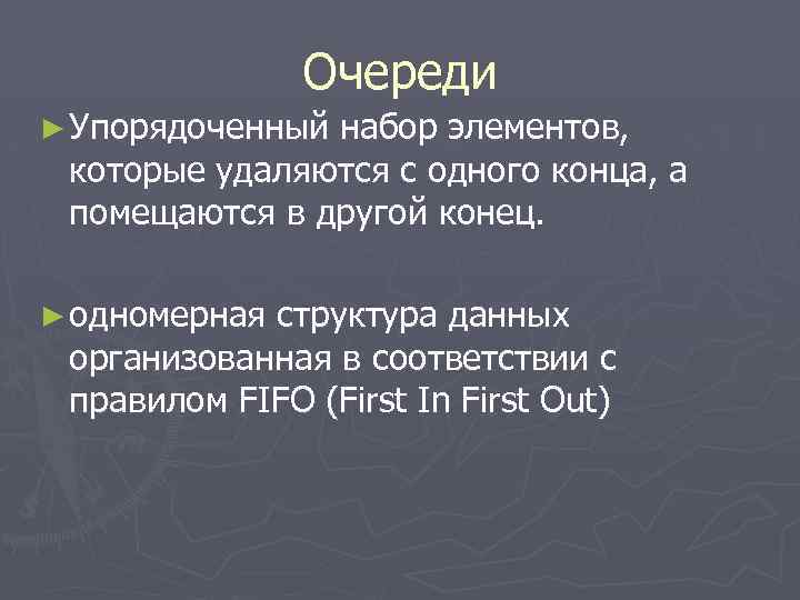 Очереди ► Упорядоченный набор элементов, которые удаляются с одного конца, а помещаются в другой