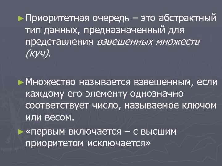 ► Приоритетная очередь – это абстрактный тип данных, предназначенный для представления взвешенных множеств (куч).