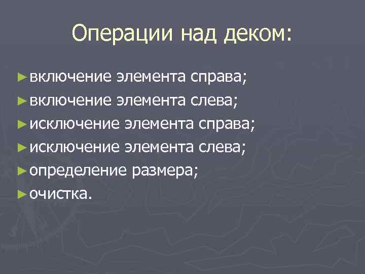 Операции над деком: ► включение элемента справа; ► включение элемента слева; ► исключение элемента