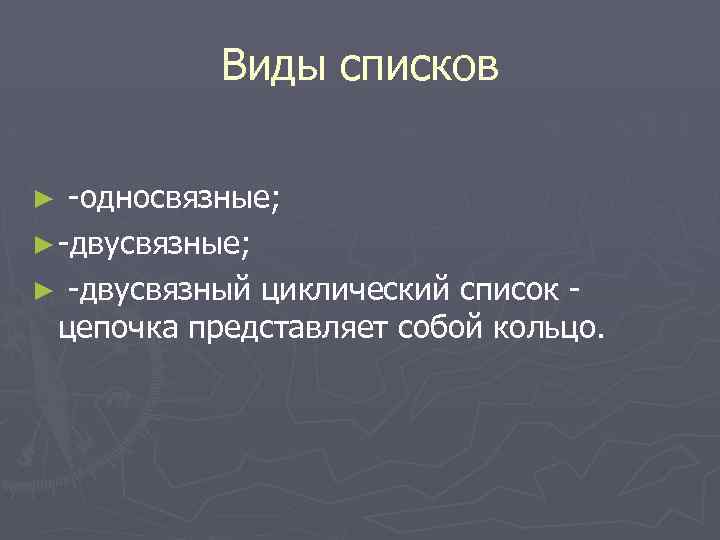 Виды списков -односвязные; ► -двусвязный циклический список цепочка представляет собой кольцо. ► 