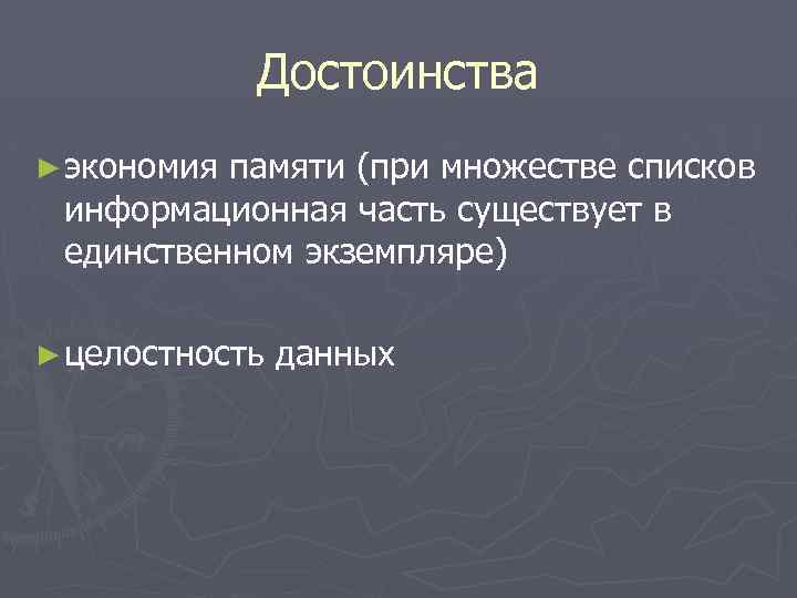 Достоинства ► экономия памяти (при множестве списков информационная часть существует в единственном экземпляре) ►