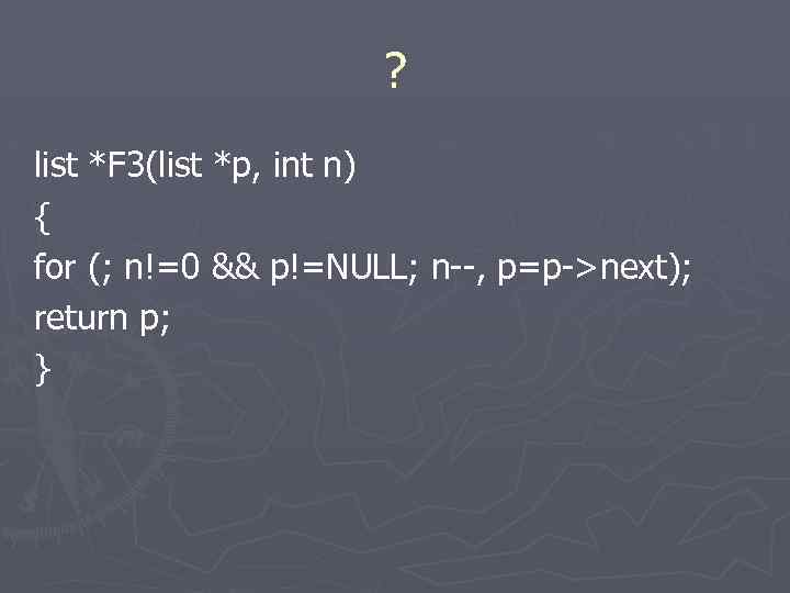 ? list *F 3(list *p, int n) { for (; n!=0 && p!=NULL; n--,