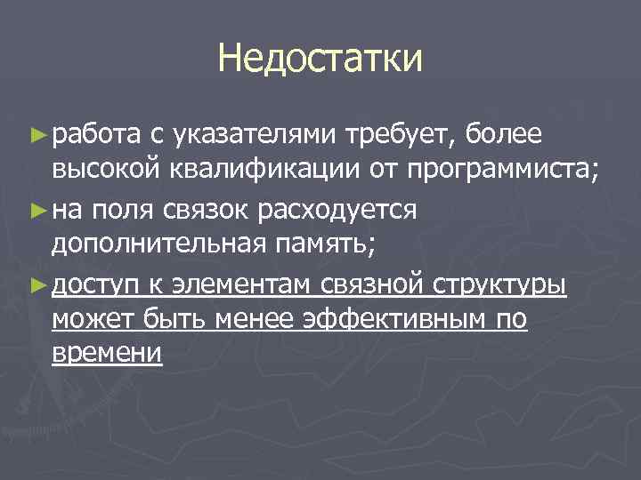 Недостатки ► работа с указателями требует, более высокой квалификации от программиста; ► на поля