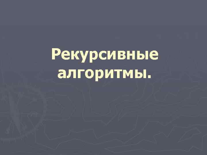 Рекурсивные алгоритмы. 