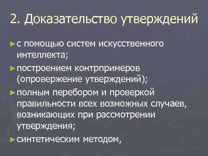 2. Доказательство утверждений ►с помощью систем искусственного интеллекта; ► построением контрпримеров (опровержение утверждений); ►