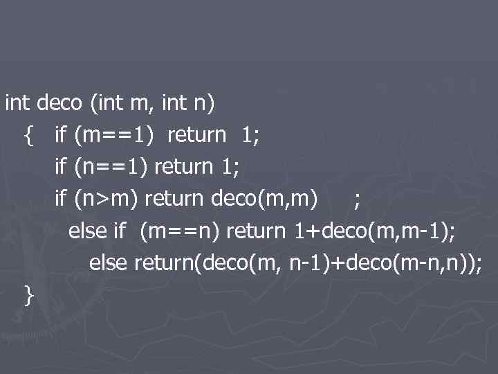 int deco (int m, int n) { if (m==1) return 1; if (n>m) return