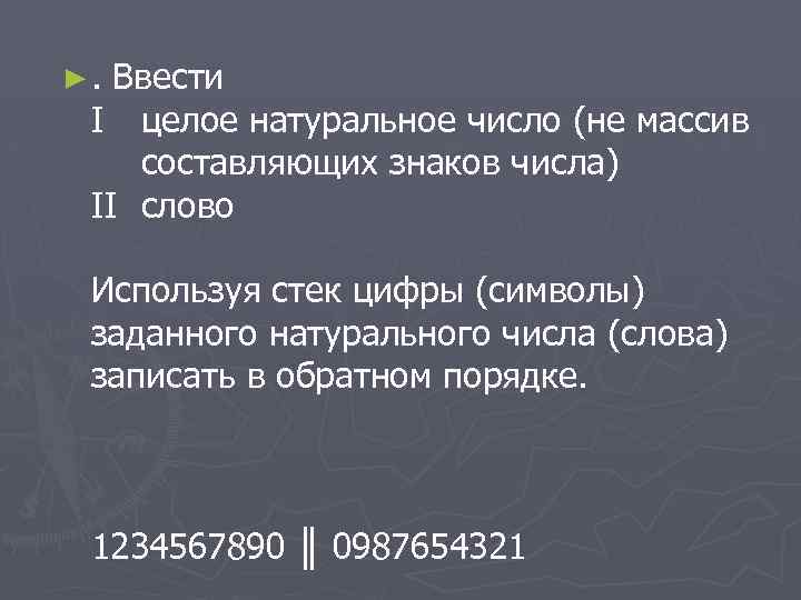 ►. Ввести I целое натуральное число (не массив составляющих знаков числа) II слово Используя