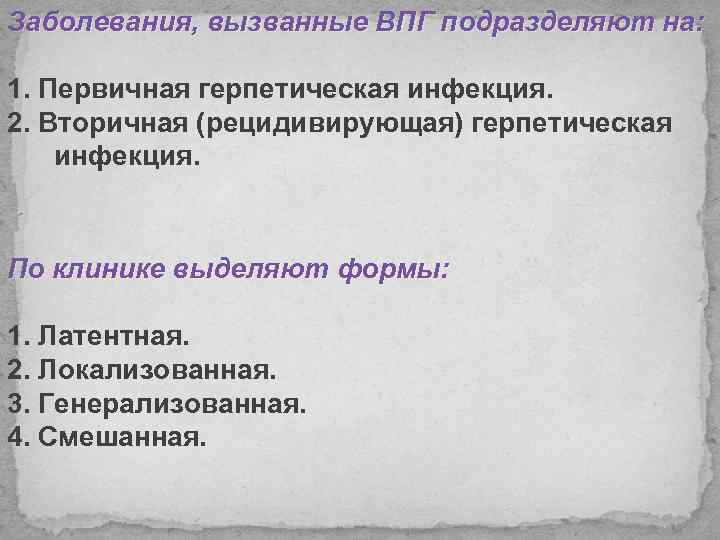 Заболевания, вызванные ВПГ подразделяют на: 1. Первичная герпетическая инфекция. 2. Вторичная (рецидивирующая) герпетическая инфекция.