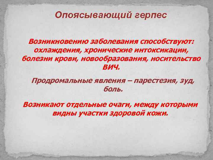 Опоясывающий герпес Возникновению заболевания способствуют: охлаждения, хронические интоксикации, болезни крови, новообразования, носительство ВИЧ. Продромальные