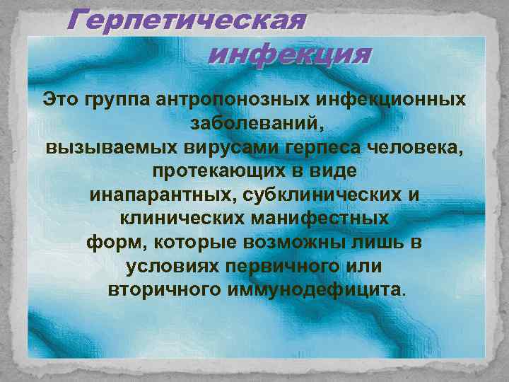Герпетическая инфекция Это группа антропонозных инфекционных заболеваний, вызываемых вирусами герпеса человека, протекающих в виде