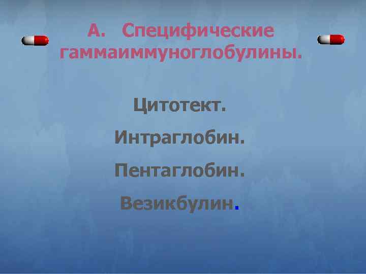 А. Специфические гаммаиммуноглобулины. Цитотект. Интраглобин. Пентаглобин. Везикбулин. 