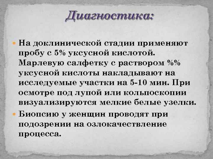 Диагностика: На доклинической стадии применяют пробу с 5% уксусной кислотой. Марлевую салфетку с раствором