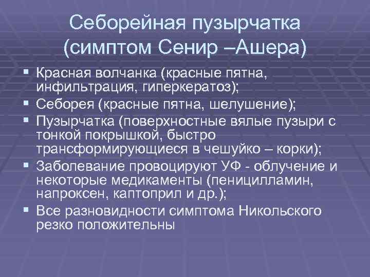 Себорейная пузырчатка (симптом Сенир –Ашера) § Красная волчанка (красные пятна, § § инфильтрация, гиперкератоз);