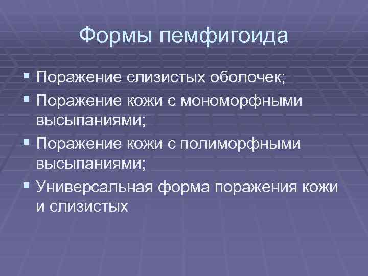 Формы пемфигоида § Поражение слизистых оболочек; § Поражение кожи с мономорфными высыпаниями; § Поражение